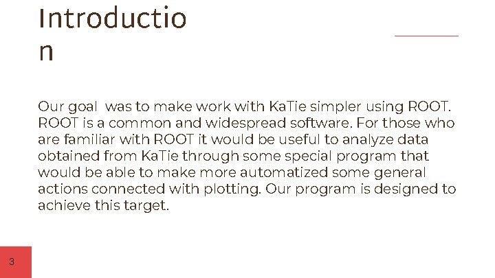 Introductio n Our goal was to make work with Ka. Tie simpler using ROOT