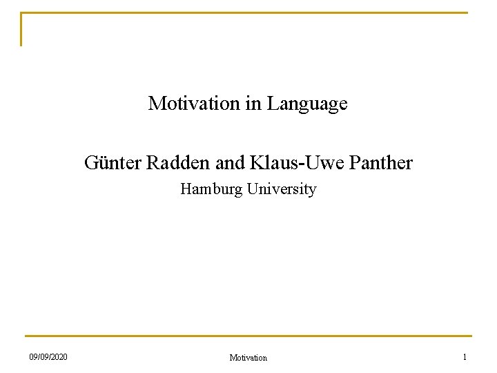 Motivation in Language Günter Radden and Klaus-Uwe Panther Hamburg University 09/09/2020 Motivation 1 