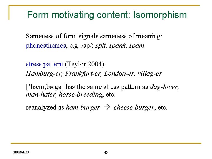 Form motivating content: Isomorphism Sameness of form signals sameness of meaning: phonesthemes, e. g.