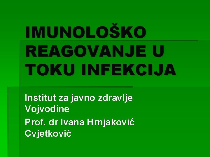 IMUNOLOŠKO REAGOVANJE U TOKU INFEKCIJA Institut za javno zdravlje Vojvodine Prof. dr Ivana Hrnjaković