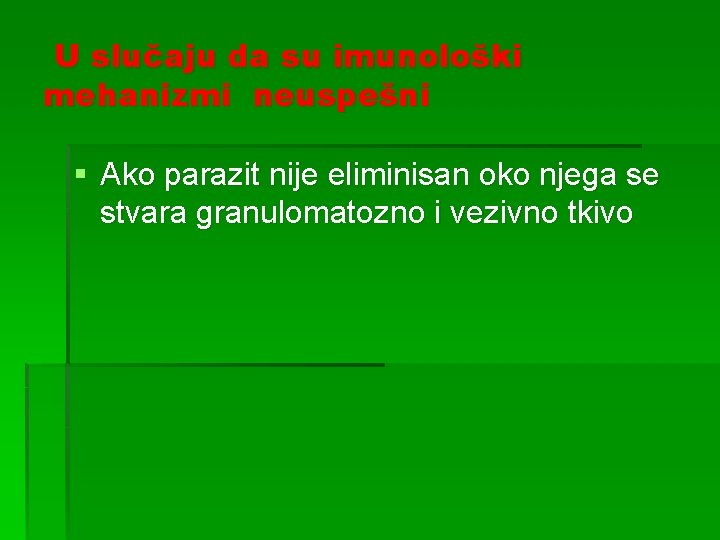 U slučaju da su imunološki mehanizmi neuspešni § Ako parazit nije eliminisan oko njega