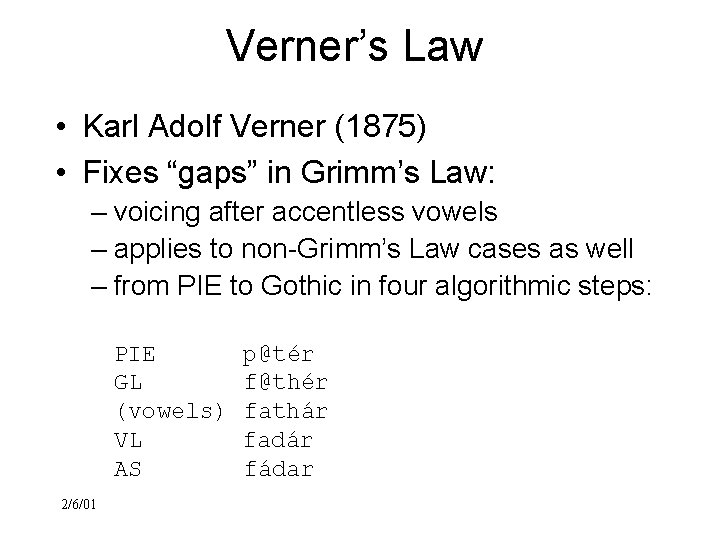 Verner’s Law • Karl Adolf Verner (1875) • Fixes “gaps” in Grimm’s Law: –