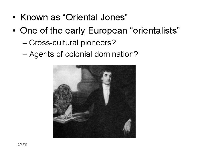  • Known as “Oriental Jones” • One of the early European “orientalists” –