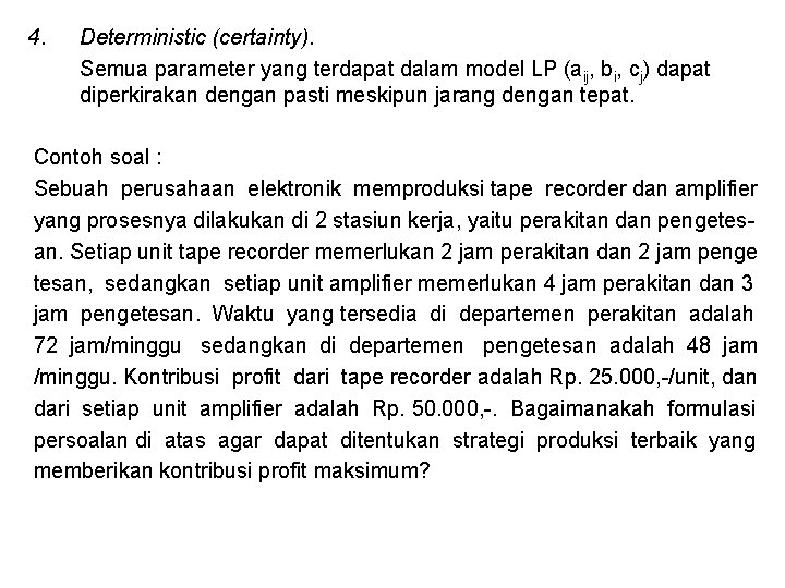 4. Deterministic (certainty). Semua parameter yang terdapat dalam model LP (aij, bi, cj) dapat