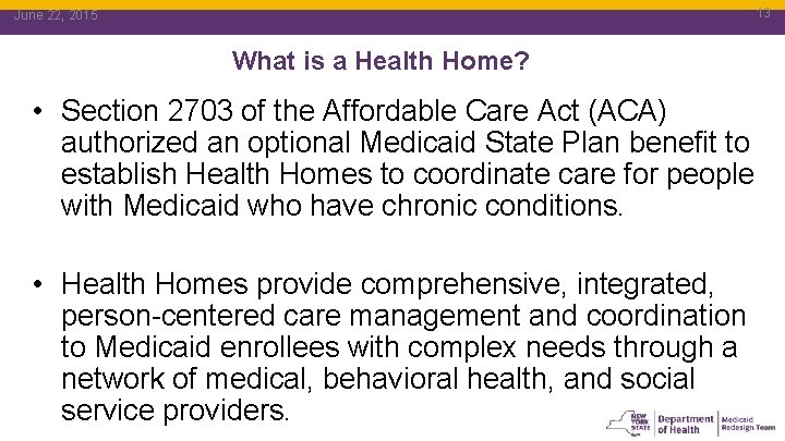 13 June 22, 2015 What is a Health Home? • Section 2703 of the