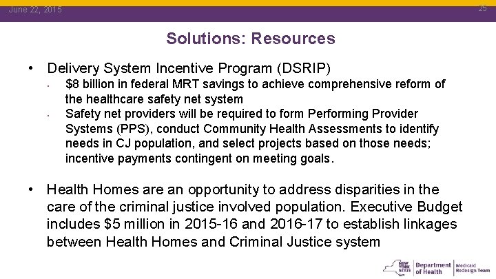 25 June 22, 2015 25 Solutions: Resources • Delivery System Incentive Program (DSRIP) •