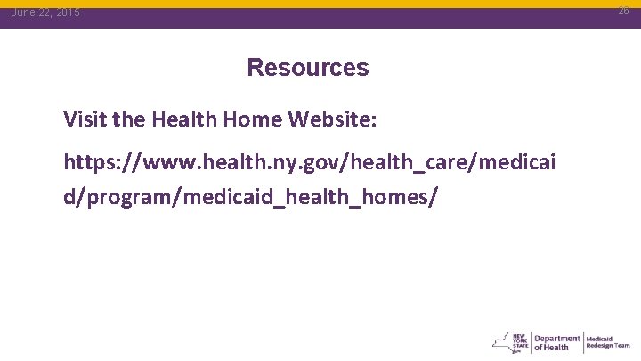 26 June 22, 2015 Resources Visit the Health Home Website: https: //www. health. ny.