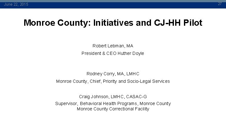 27 June 22, 2015 Monroe County: Initiatives and CJ-HH Pilot Robert Lebman, MA President