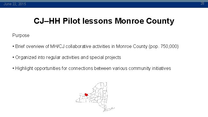 28 June 22, 2015 CJ–HH Pilot lessons Monroe County Purpose • Brief overview of