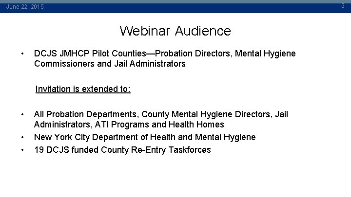 3 June 22, 2015 Webinar Audience • DCJS JMHCP Pilot Counties—Probation Directors, Mental Hygiene
