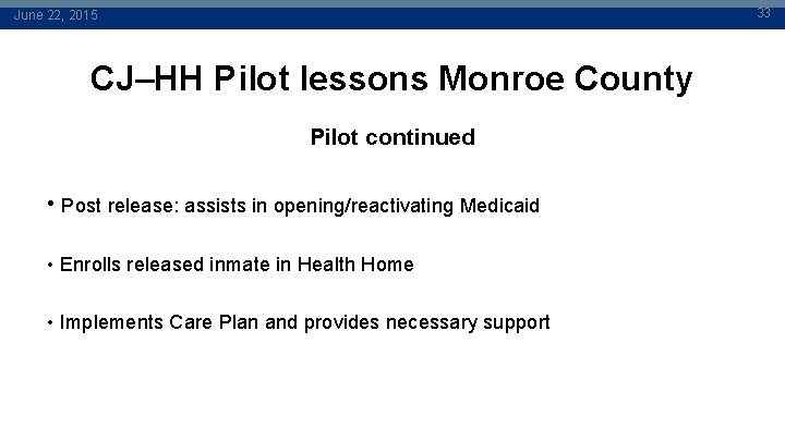 33 June 22, 2015 CJ–HH Pilot lessons Monroe County Pilot continued • Post release: