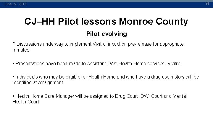 34 June 22, 2015 CJ–HH Pilot lessons Monroe County Pilot evolving • Discussions underway