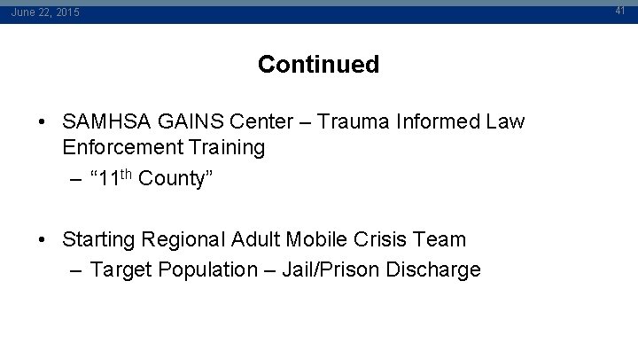 41 June 22, 2015 Continued • SAMHSA GAINS Center – Trauma Informed Law Enforcement