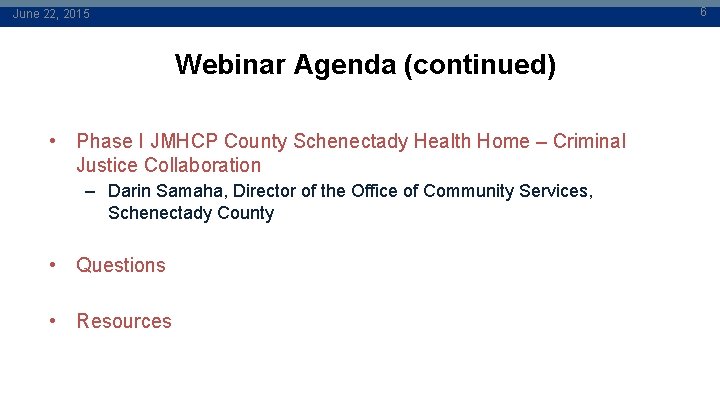 6 June 22, 2015 Webinar Agenda (continued) • Phase I JMHCP County Schenectady Health