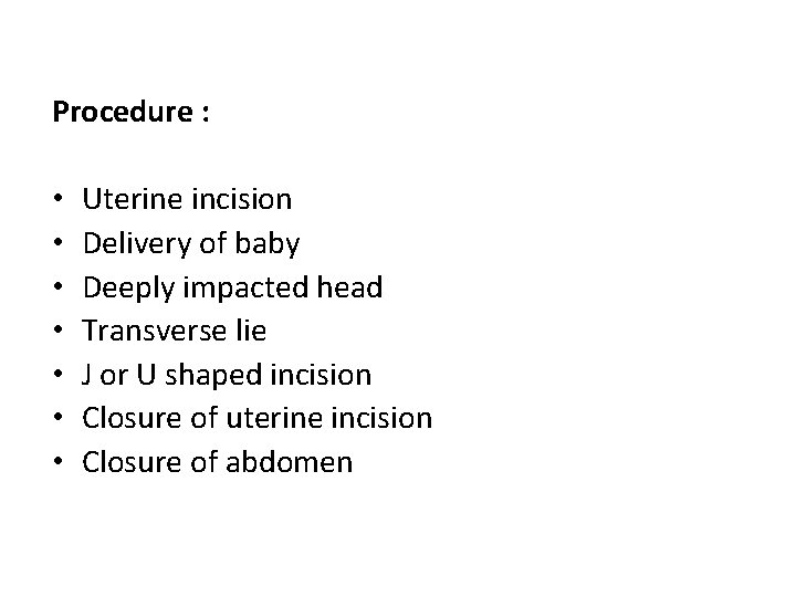 Procedure : • • Uterine incision Delivery of baby Deeply impacted head Transverse lie