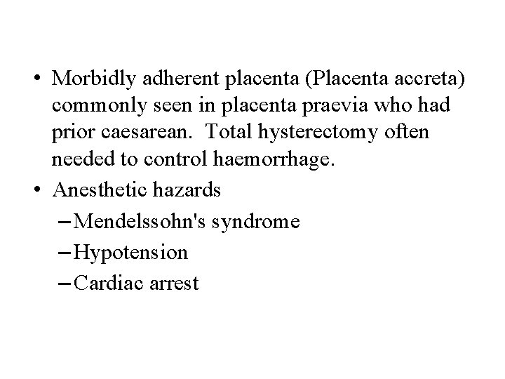  • Morbidly adherent placenta (Placenta accreta) commonly seen in placenta praevia who had