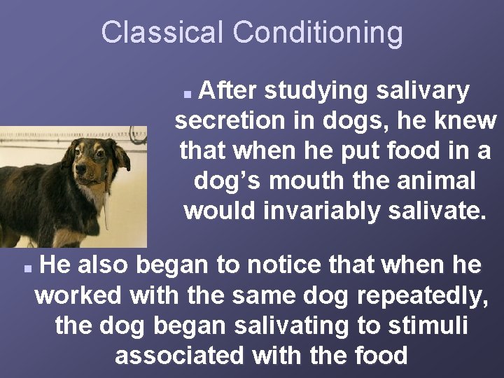 Classical Conditioning After studying salivary secretion in dogs, he knew that when he put