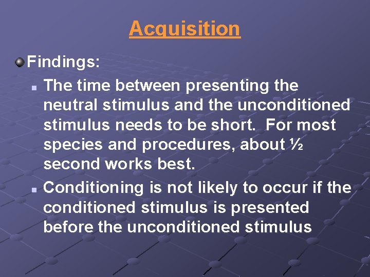 Acquisition Findings: n The time between presenting the neutral stimulus and the unconditioned stimulus