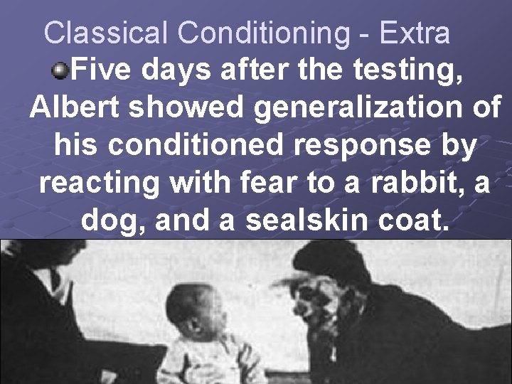 Classical Conditioning - Extra Five days after the testing, Albert showed generalization of his