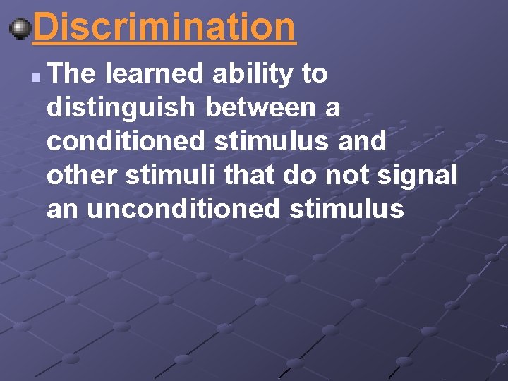 Discrimination n The learned ability to distinguish between a conditioned stimulus and other stimuli