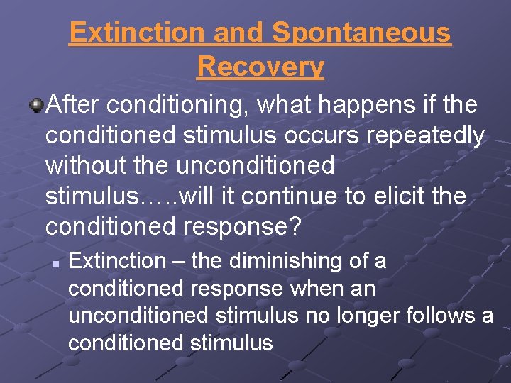 Extinction and Spontaneous Recovery After conditioning, what happens if the conditioned stimulus occurs repeatedly