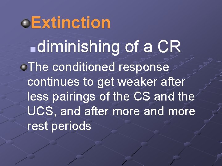 Extinction n diminishing of a CR The conditioned response continues to get weaker after