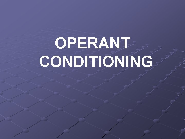 OPERANT CONDITIONING 