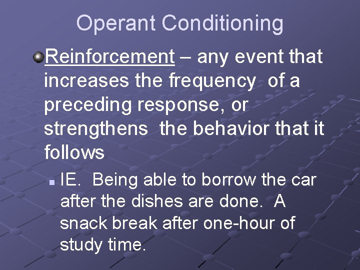 Operant Conditioning Reinforcement – any event that increases the frequency of a preceding response,