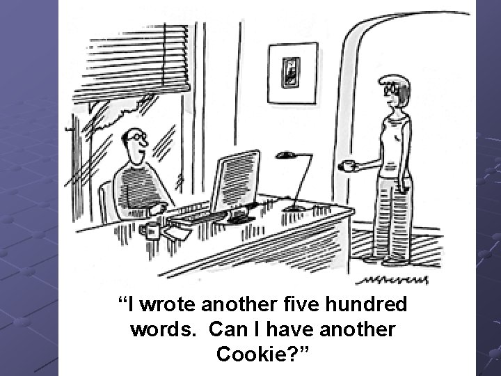 “I wrote another five hundred words. Can I have another Cookie? ” 