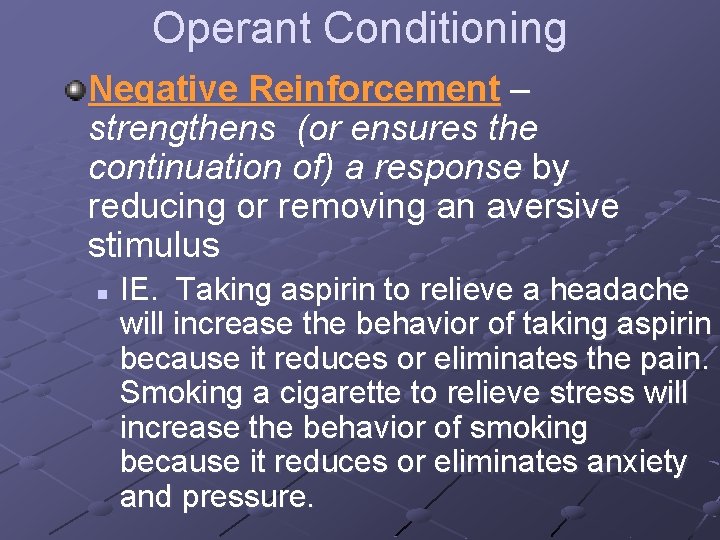Operant Conditioning Negative Reinforcement – strengthens (or ensures the continuation of) a response by