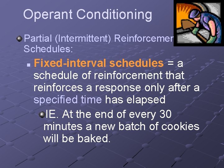 Operant Conditioning Partial (Intermittent) Reinforcement Schedules: n Fixed-interval schedules = a schedule of reinforcement