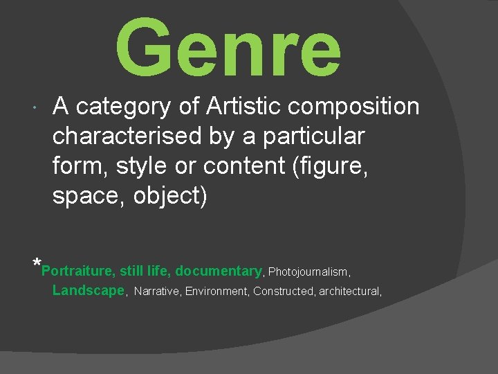  Genre A category of Artistic composition characterised by a particular form, style or