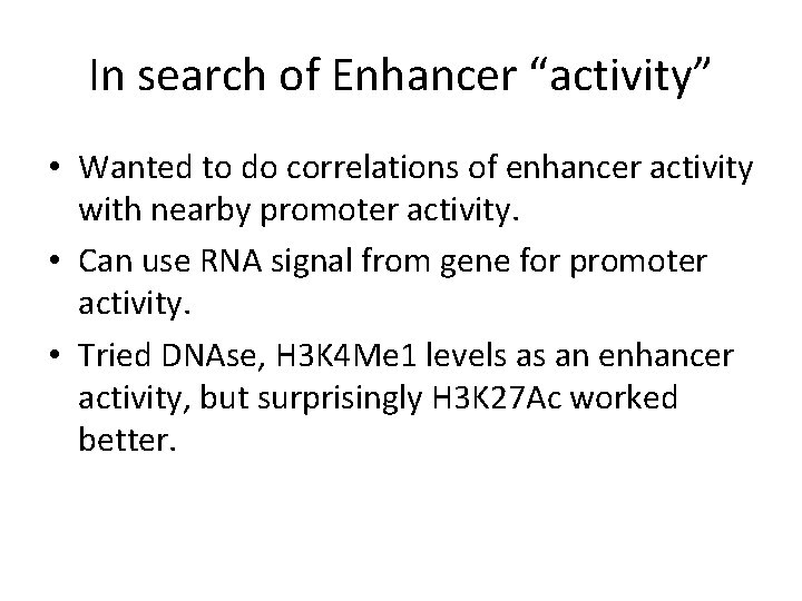 In search of Enhancer “activity” • Wanted to do correlations of enhancer activity with