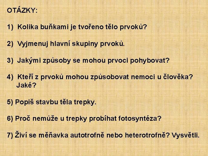 OTÁZKY: 1) Kolika buňkami je tvořeno tělo prvoků? 2) Vyjmenuj hlavní skupiny prvoků. 3)