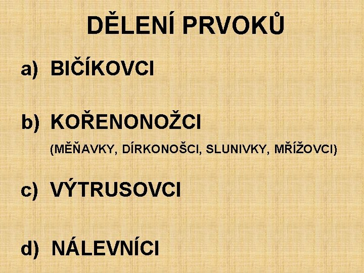 DĚLENÍ PRVOKŮ a) BIČÍKOVCI b) KOŘENONOŽCI (MĚŇAVKY, DÍRKONOŠCI, SLUNIVKY, MŘÍŽOVCI) c) VÝTRUSOVCI d) NÁLEVNÍCI