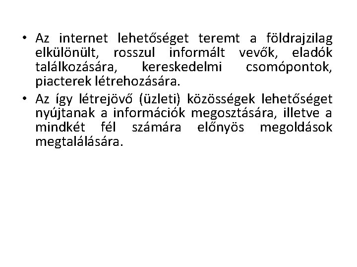  • Az internet lehetőséget teremt a földrajzilag elkülönült, rosszul informált vevők, eladók találkozására,