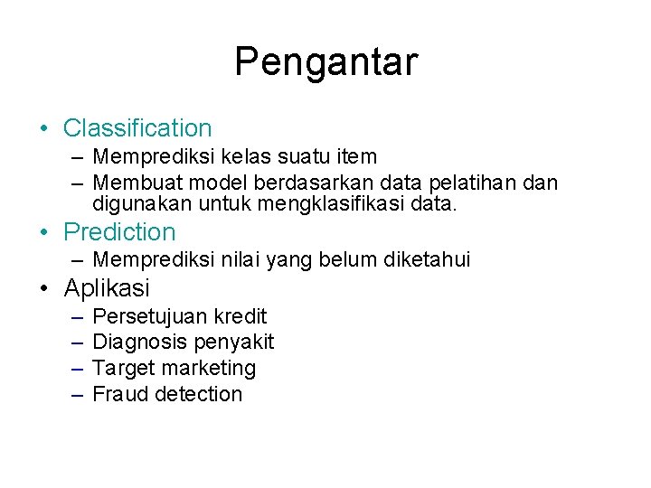 Pengantar • Classification – Memprediksi kelas suatu item – Membuat model berdasarkan data pelatihan