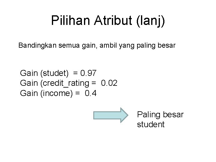 Pilihan Atribut (lanj) Bandingkan semua gain, ambil yang paling besar Gain (studet) = 0.