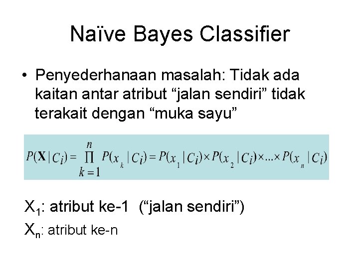 Naïve Bayes Classifier • Penyederhanaan masalah: Tidak ada kaitan antar atribut “jalan sendiri” tidak