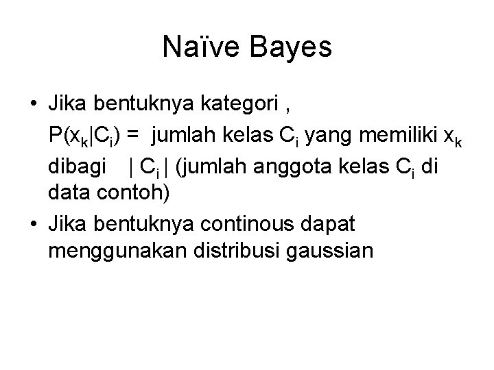 Naïve Bayes • Jika bentuknya kategori , P(xk|Ci) = jumlah kelas Ci yang memiliki