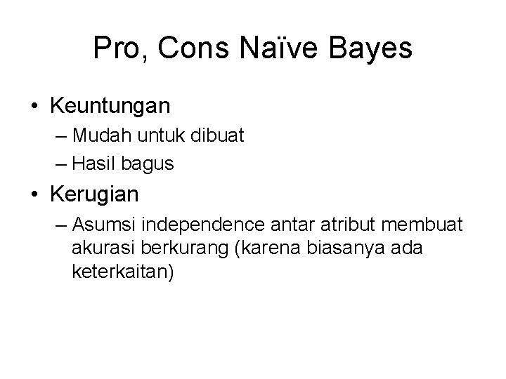 Pro, Cons Naïve Bayes • Keuntungan – Mudah untuk dibuat – Hasil bagus •