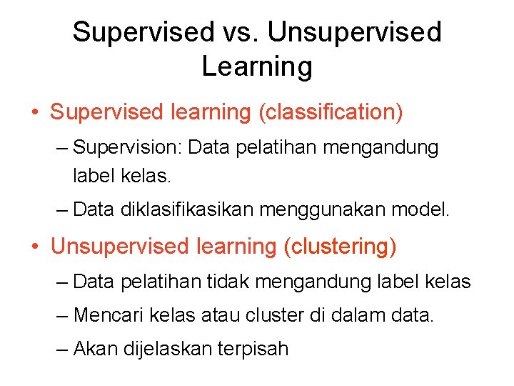 Supervised vs. Unsupervised Learning • Supervised learning (classification) – Supervision: Data pelatihan mengandung label