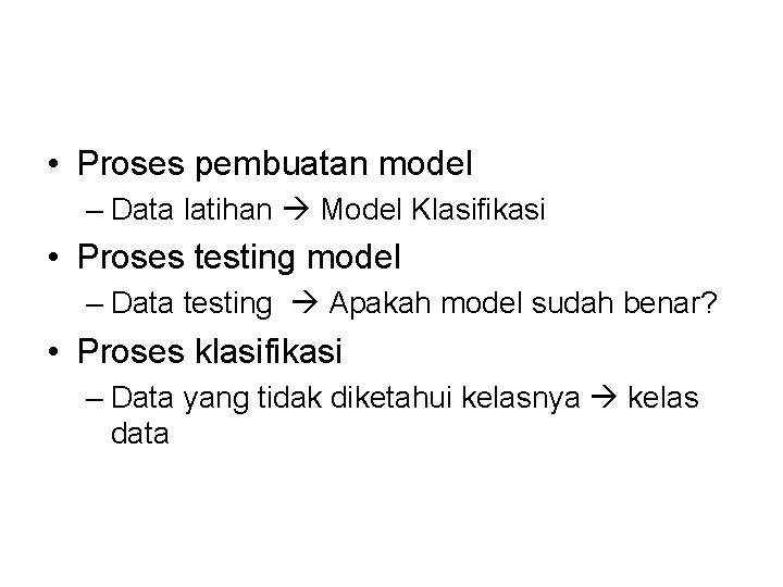  • Proses pembuatan model – Data latihan Model Klasifikasi • Proses testing model