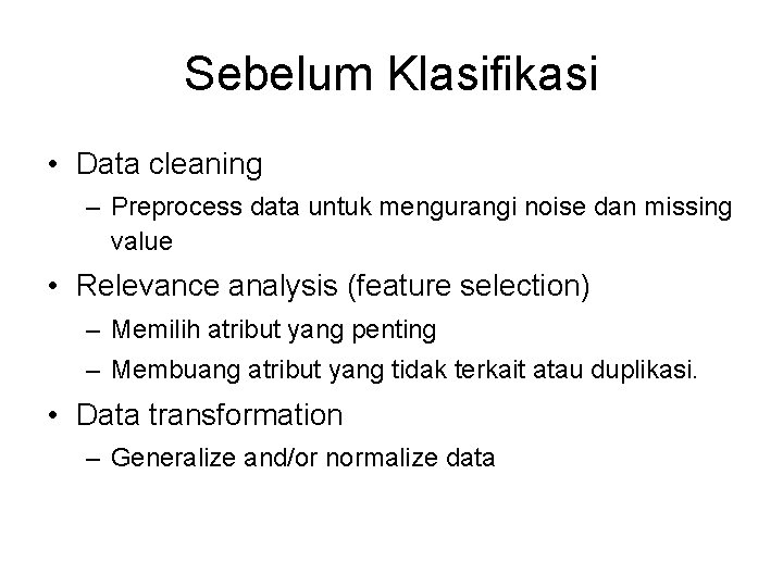 Sebelum Klasifikasi • Data cleaning – Preprocess data untuk mengurangi noise dan missing value