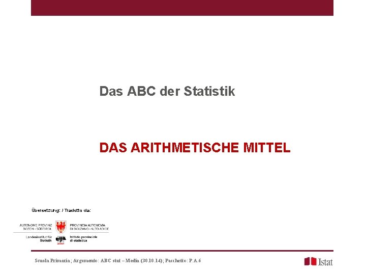 Das ABC der Statistik DAS ARITHMETISCHE MITTEL Übersetzung: / Tradotto da: Scuola Primaria; Argomento: