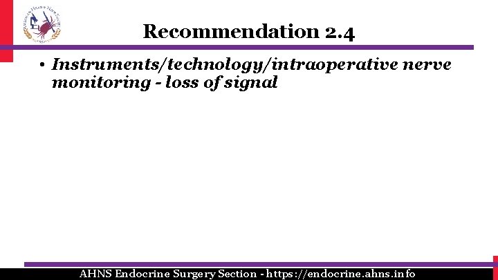 Recommendation 2. 4 • Instruments/technology/intraoperative nerve monitoring - loss of signal AHNS Endocrine Surgery