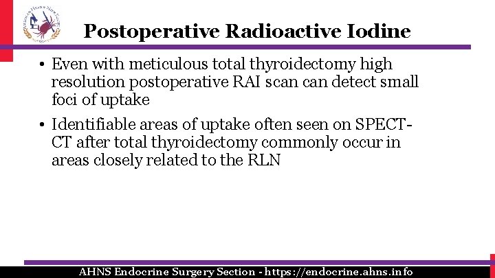 Postoperative Radioactive Iodine • Even with meticulous total thyroidectomy high resolution postoperative RAI scan Postoperative Radioactive Iodine • Even with meticulous total thyroidectomy high resolution postoperative RAI scan