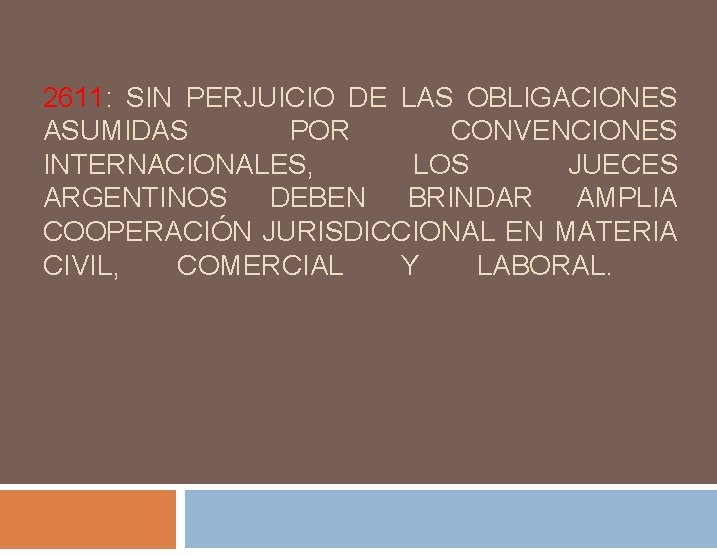 2611: SIN PERJUICIO DE LAS OBLIGACIONES ASUMIDAS POR CONVENCIONES INTERNACIONALES, LOS JUECES ARGENTINOS DEBEN