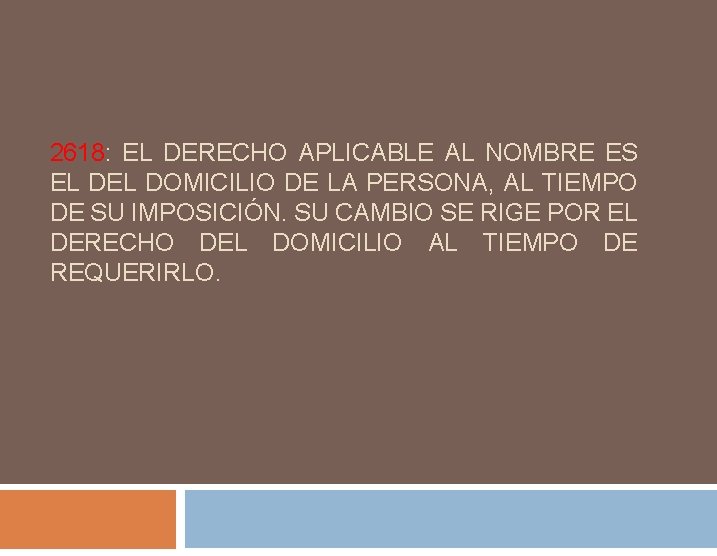 2618: EL DERECHO APLICABLE AL NOMBRE ES EL DOMICILIO DE LA PERSONA, AL TIEMPO