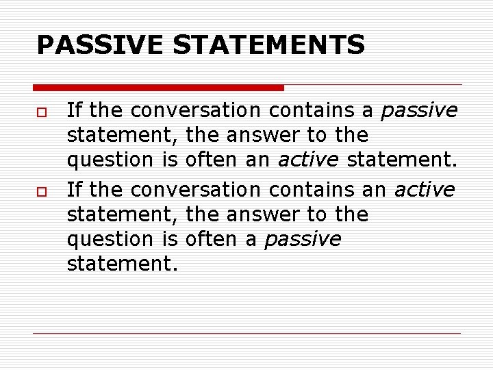 PASSIVE STATEMENTS o o If the conversation contains a passive statement, the answer to